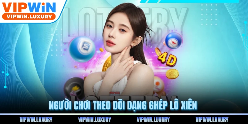 Người chơi theo dõi dạng ghép lô xiên 